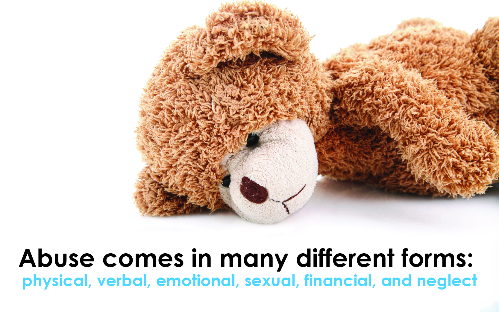 image of a fallen teddy bear. text reads: abuse comes in many different forms, physical verbal, sexual, emotional, financial, and neglect