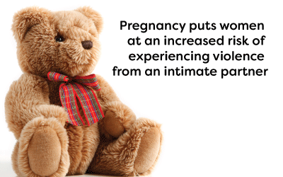 teddy bear. text reads: pregnancy puts women at an increased risk of experiencing violence from an intimate partner 
