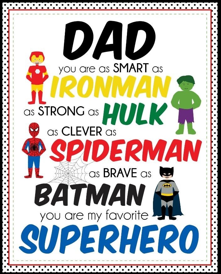 dad you are as smart as ironman as strong as hulk as clever as spiderman as brave as batman you are my favourite superhero